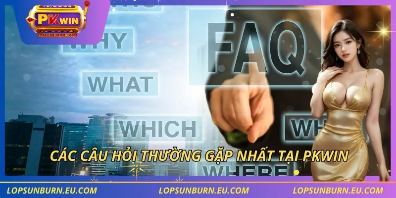 Các câu hỏi thường gặp nhất tại PKWIN