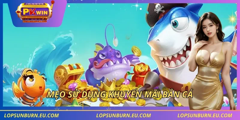 Mẹo sử dụng khuyến mãi bắn cá 