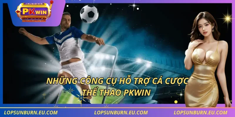 Những công cụ hỗ trợ cá cược thể thao PKWIN