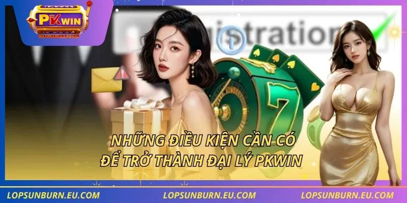 Những điều kiện cần có để trở thành đại lý PKWIN