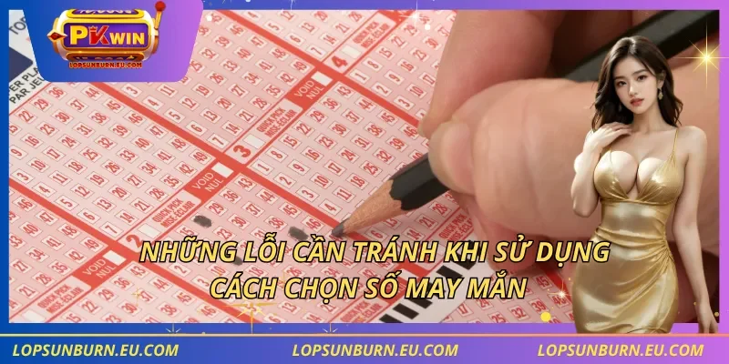 Những lỗi cần tránh khi sử dụng cách chọn số may mắn