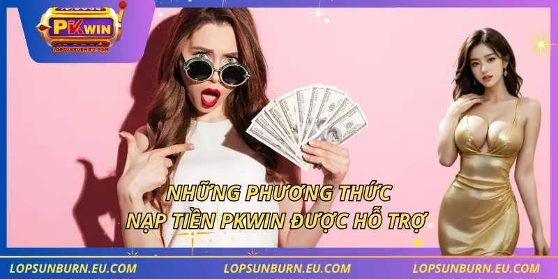 Những phương thức nạp tiền PKWIN được hỗ trợ