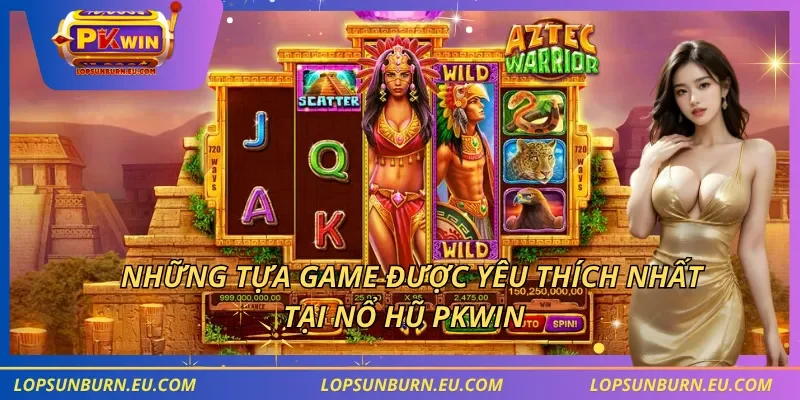 Những tựa game được yêu thích nhất tại nổ hũ PKWIN